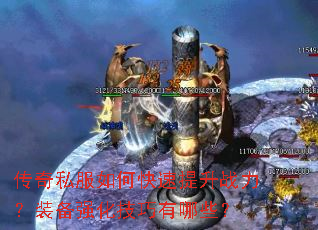传奇私服如何快速提升战力?装备强化技巧有哪些? 传奇私服如何快速提升战力?装备强化技巧有哪些?