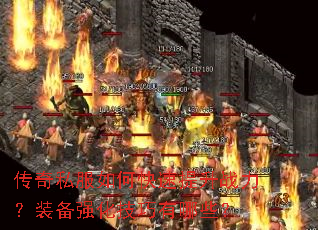传奇私服如何快速提升战力?装备强化技巧有哪些? 传奇私服如何快速提升战力?装备强化技巧有哪些?