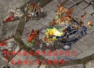 传奇私服如何快速提升战力?装备强化技巧有哪些? 传奇私服如何快速提升战力?装备强化技巧有哪些?