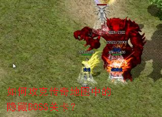 如何攻克传奇地图中的隐藏BOSS关卡? 如何攻克传奇地图中的隐藏BOSS关卡?