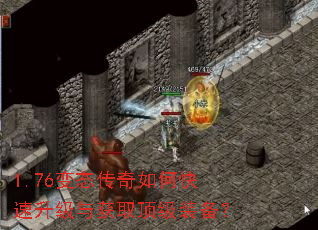 1.76变态传奇如何快速升级与获取顶级装备? 1.76变态传奇如何快速升级与获取顶级装备?