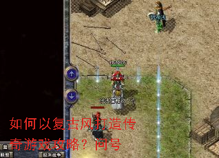 如何以复古风打造传奇游戏攻略?问号 如何以复古风打造传奇游戏攻略?问号