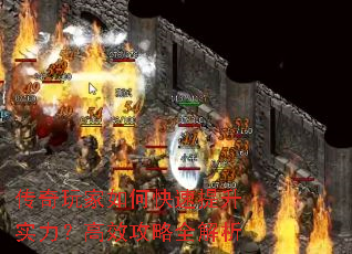传奇玩家如何快速提升实力?高效攻略全解析 传奇玩家如何快速提升实力?高效攻略全解析