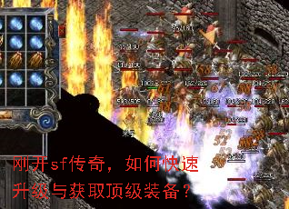 刚开sf传奇,如何快速升级与获取顶级装备? 刚开sf传奇,如何快速升级与获取顶级装备?