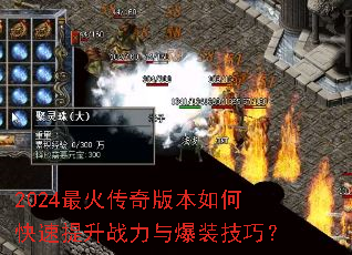 2024最火传奇版本如何快速提升战力与爆装技巧? 2024最火传奇版本如何快速提升战力与爆装技巧?