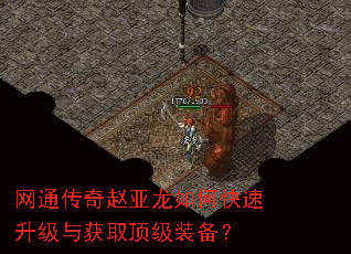 网通传奇赵亚龙如何快速升级与获取顶级装备? 网通传奇赵亚龙如何快速升级与获取顶级装备?
