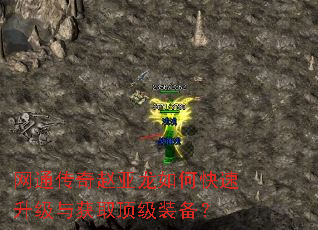 网通传奇赵亚龙如何快速升级与获取顶级装备? 网通传奇赵亚龙如何快速升级与获取顶级装备?