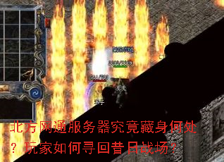 北方网通服务器究竟藏身何处?玩家如何寻回昔日战场? 北方网通服务器究竟藏身何处?玩家如何寻回昔日战场?