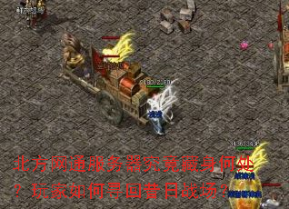 北方网通服务器究竟藏身何处?玩家如何寻回昔日战场? 北方网通服务器究竟藏身何处?玩家如何寻回昔日战场?