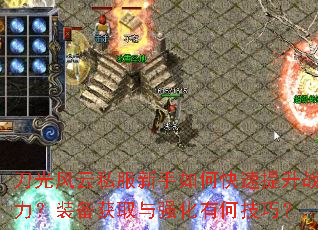 刀光风云私服新手如何快速提升战力?装备获取与强化有何技巧? 刀光风云私服新手如何快速提升战力?装备获取与强化有何技巧?