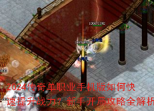 2024传奇单职业手机版如何快速提升战力?新手开局攻略全解析 2024传奇单职业手机版如何快速提升战力?新手开局攻略全解析