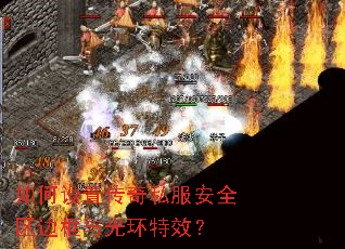 如何设置传奇私服安全区边框与光环特效? 如何设置传奇私服安全区边框与光环特效?