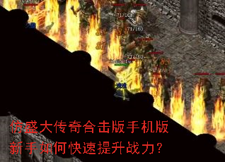 仿盛大传奇合击版手机版新手如何快速提升战力? 仿盛大传奇合击版手机版新手如何快速提升战力?