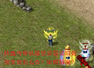 热血传奇私服登录器读取数据失败怎么办?如何解决? 热血传奇私服登录器读取数据失败怎么办?如何解决?