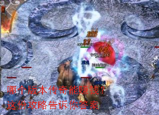 哪个版本传奇能赚钱?这份攻略告诉你答案 哪个版本传奇能赚钱?这份攻略告诉你答案