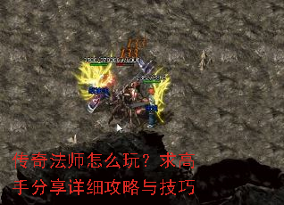 传奇法师怎么玩?求高手分享详细攻略与技巧 传奇法师怎么玩?求高手分享详细攻略与技巧