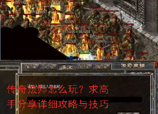 传奇法师怎么玩?求高手分享详细攻略与技巧 传奇法师怎么玩?求高手分享详细攻略与技巧