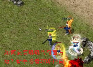如何安装嘟嘟传奇官方版?新手必看攻略指南 如何安装嘟嘟传奇官方版?新手必看攻略指南