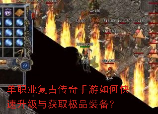 单职业复古传奇手游如何快速升级与获取极品装备? 单职业复古传奇手游如何快速升级与获取极品装备?