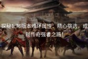 探秘1.76版本魂环属性：精心挑选，成就传奇强者之路！