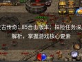 复古传奇1.85合击版本：探险任务深度解析，掌握游戏核心要素